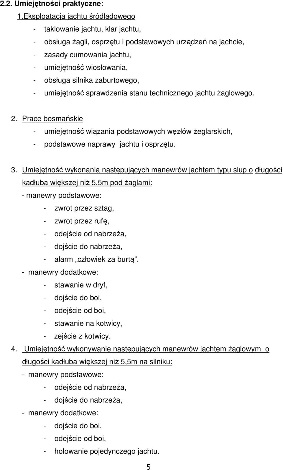 silnika zaburtowego, - umiejętność sprawdzenia stanu technicznego jachtu Ŝaglowego. 2. Prace bosmańskie - umiejętność wiązania podstawowych węzłów Ŝeglarskich, - podstawowe naprawy jachtu i osprzętu.