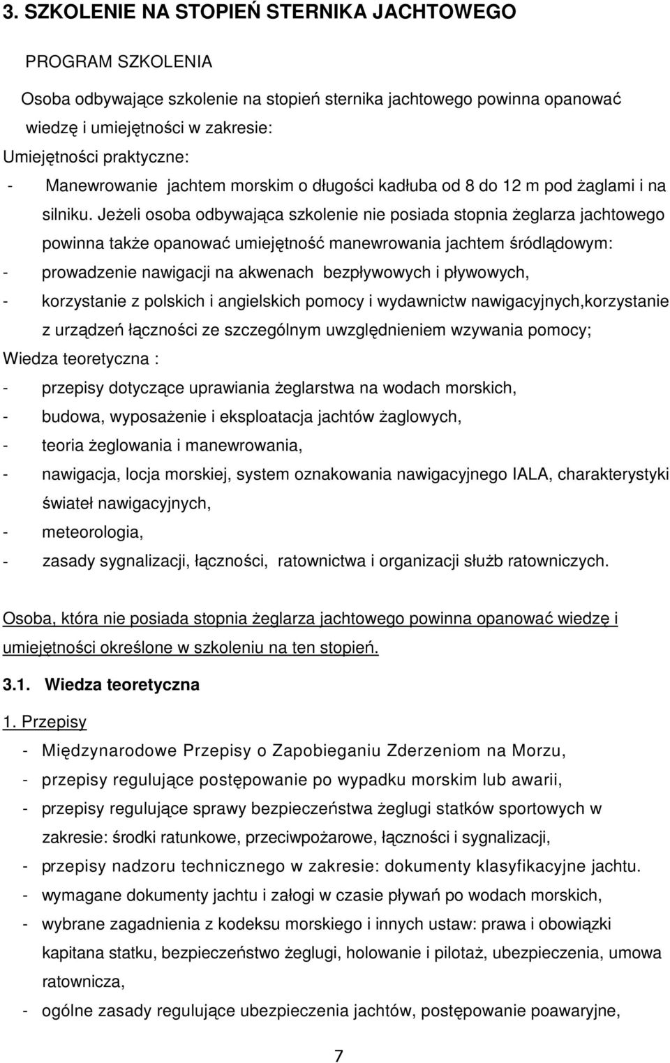 JeŜeli osoba odbywająca szkolenie nie posiada stopnia Ŝeglarza jachtowego powinna takŝe opanować umiejętność manewrowania jachtem śródlądowym: - prowadzenie nawigacji na akwenach bezpływowych i