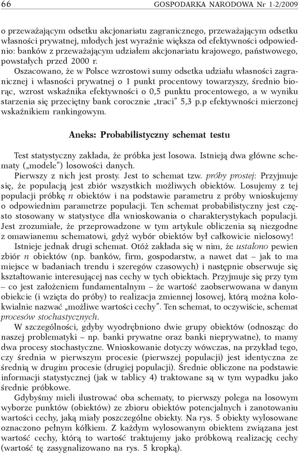 Oszacowano, że w Polsce wzrostowi sumy odsetka udziału własności zagranicznej i własności prywatnej o 1 punkt procentowy towarzyszy, średnio biorąc, wzrost wskaźnika efektywności o 0,5 punktu