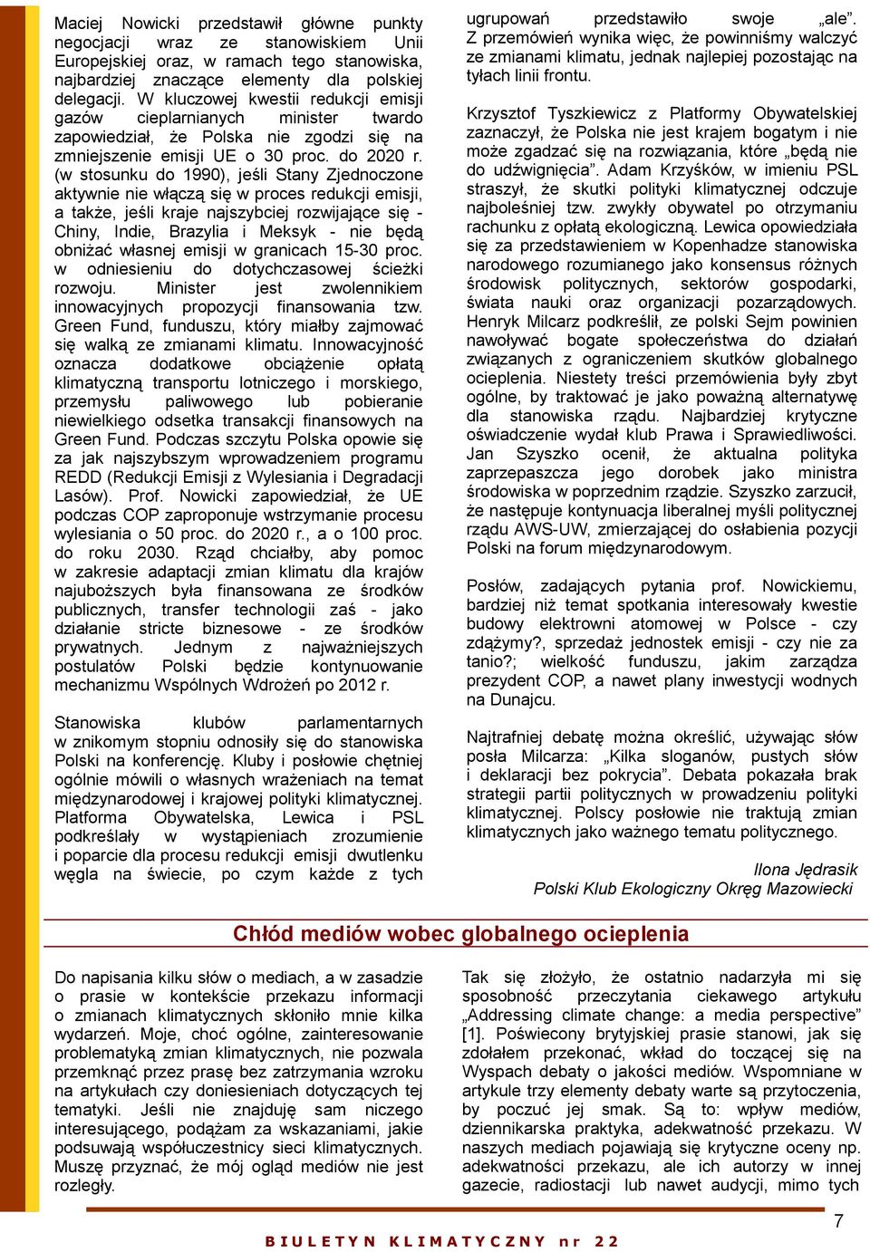 (w stosunku do 1990), jeśli Stany Zjednoczone aktywnie nie włączą się w proces redukcji emisji, a także, jeśli kraje najszybciej rozwijające się - Chiny, Indie, Brazylia i Meksyk - nie będą obniżać