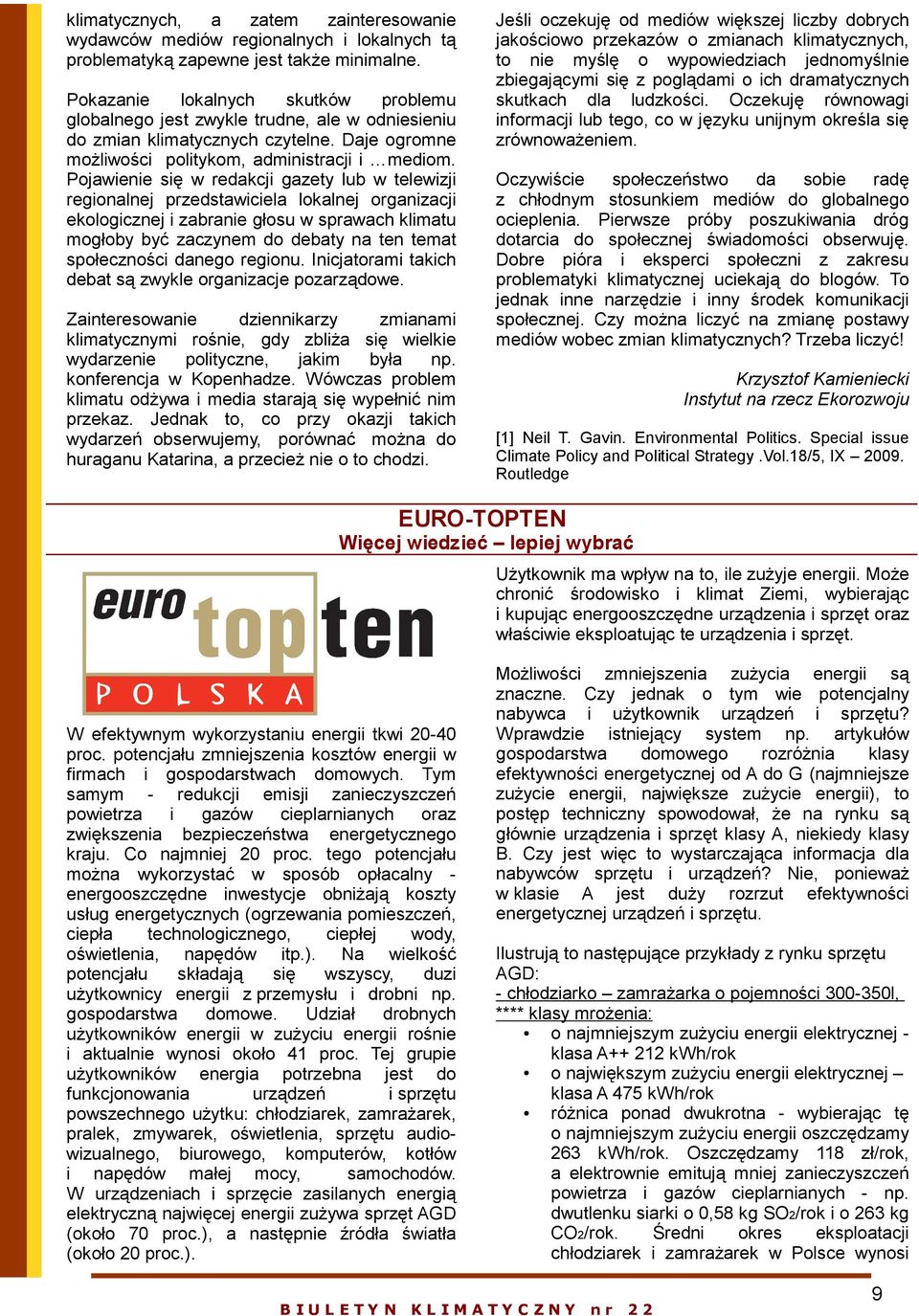 Pojawienie się w redakcji gazety lub w telewizji regionalnej przedstawiciela lokalnej organizacji ekologicznej i zabranie głosu w sprawach klimatu mogłoby być zaczynem do debaty na ten temat