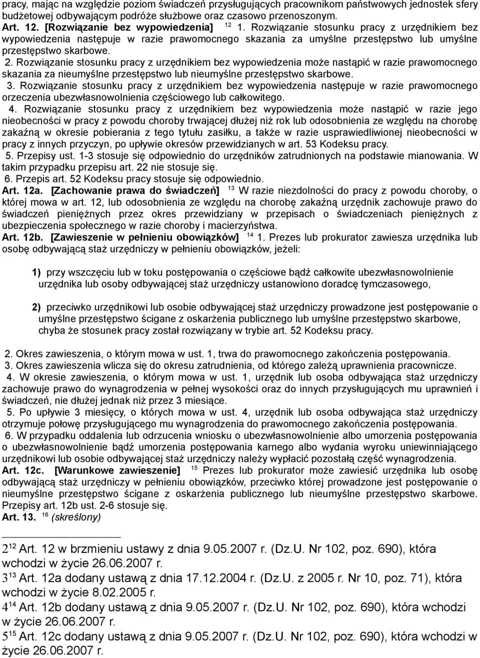 Rozwiązanie stosunku pracy z urzędnikiem bez wypowiedzenia może nastąpić w razie prawomocnego skazania za nieumyślne przestępstwo lub nieumyślne przestępstwo skarbowe. 3.