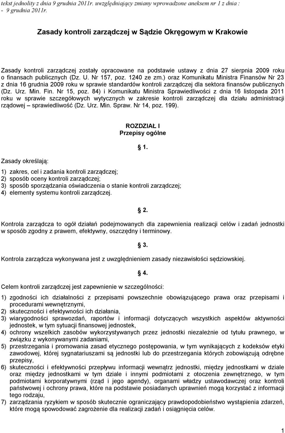 1240 ze zm.) oraz Komunikatu Ministra Finansów Nr 23 z dnia 16 grudnia 2009 roku w sprawie standardów kontroli zarządczej dla sektora finansów publicznych (Dz. Urz. Min. Fin. Nr 15, poz.