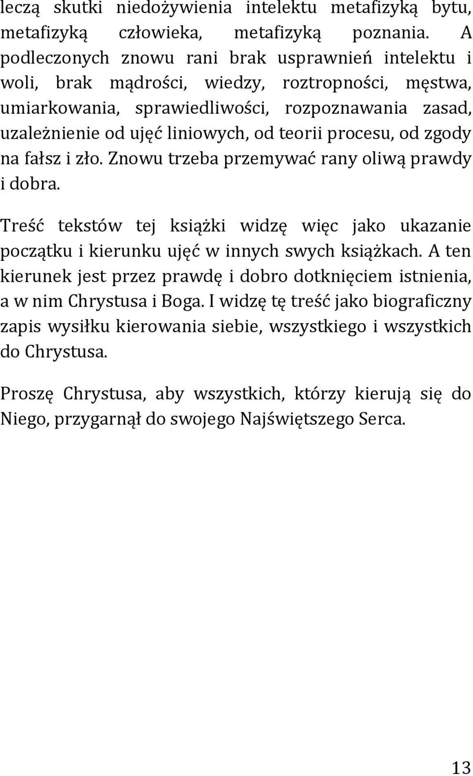 teorii procesu, od zgody na fałsz i zło. Znowu trzeba przemywać rany oliwą prawdy i dobra. Treść tekstów tej książki widzę więc jako ukazanie początku i kierunku ujęć w innych swych książkach.