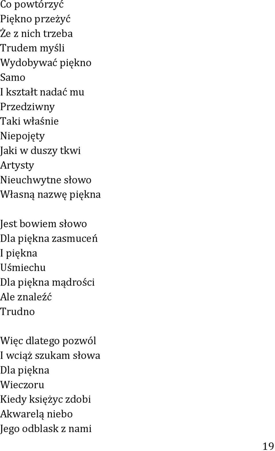 bowiem słowo Dla piękna zasmuceń I piękna Uśmiechu Dla piękna mądrości Ale znaleźć Trudno Więc dlatego