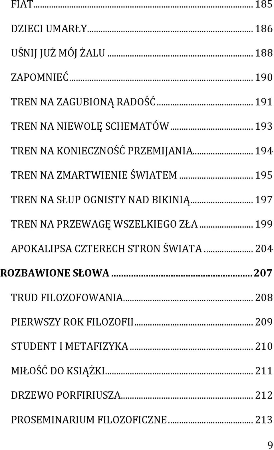 .. 197 TREN NA PRZEWAGĘ WSZELKIEGO ZŁA... 199 APOKALIPSA CZTERECH STRON ŚWIATA... 204 ROZBAWIONE SŁOWA... 207 TRUD FILOZOFOWANIA.