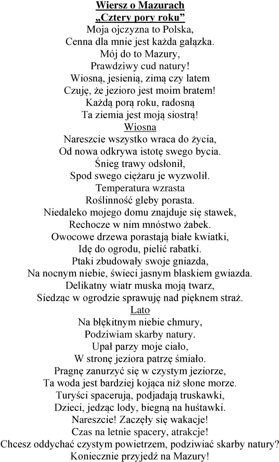 Temperatura wzrasta Roślinność gleby porasta. Niedaleko mojego domu znajduje się stawek, Rechocze w nim mnóstwo żabek. Owocowe drzewa porastają białe kwiatki, Idę do ogrodu, pielić rabatki.