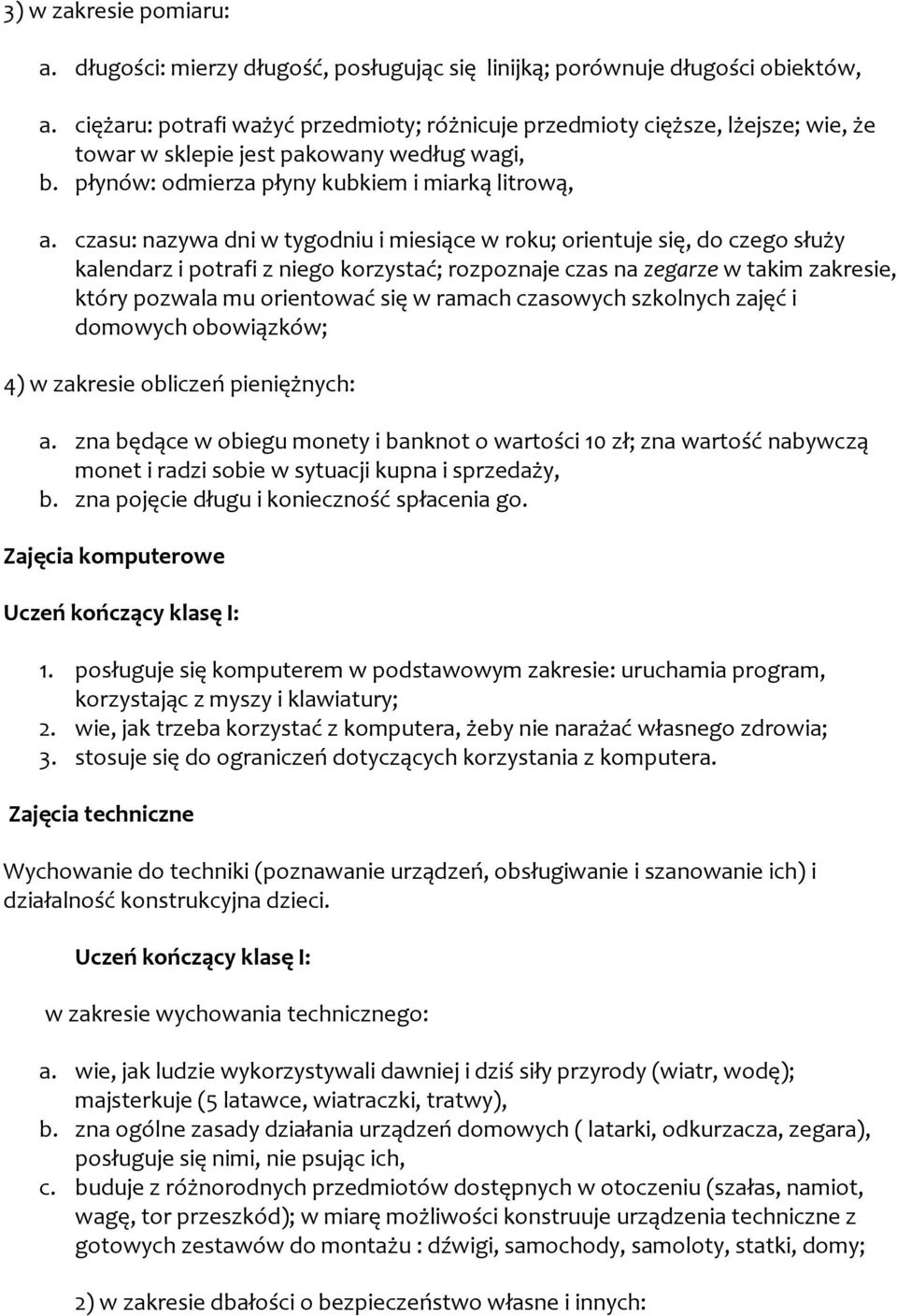 czasu: nazywa dni w tygodniu i miesiące w roku; orientuje się, do czego służy kalendarz i potrafi z niego korzystać; rozpoznaje czas na zegarze w takim zakresie, który pozwala mu orientować się w