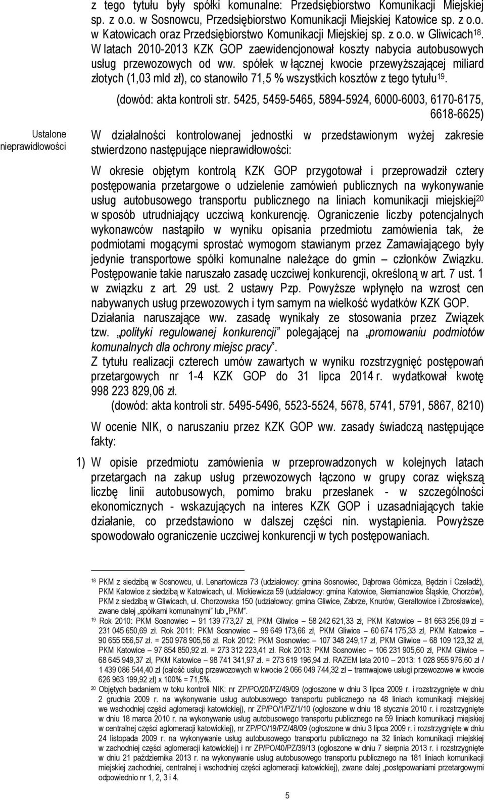 spółek w łącznej kwocie przewyższającej miliard złotych (1,03 mld zł), co stanowiło 71,5 % wszystkich kosztów z tego tytułu 19. (dowód: akta kontroli str.