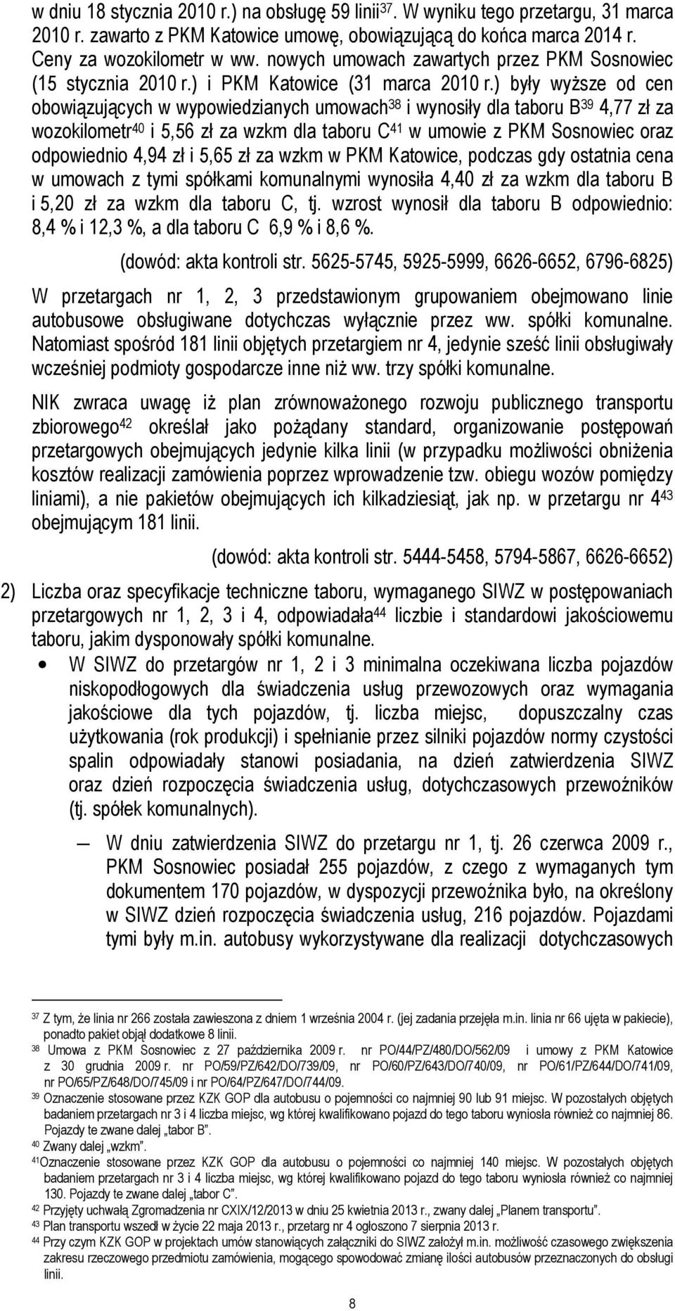 ) były wyższe od cen obowiązujących w wypowiedzianych umowach 38 i wynosiły dla taboru B 39 4,77 zł za wozokilometr 40 i 5,56 zł za wzkm dla taboru C 41 w umowie z PKM Sosnowiec oraz odpowiednio 4,94