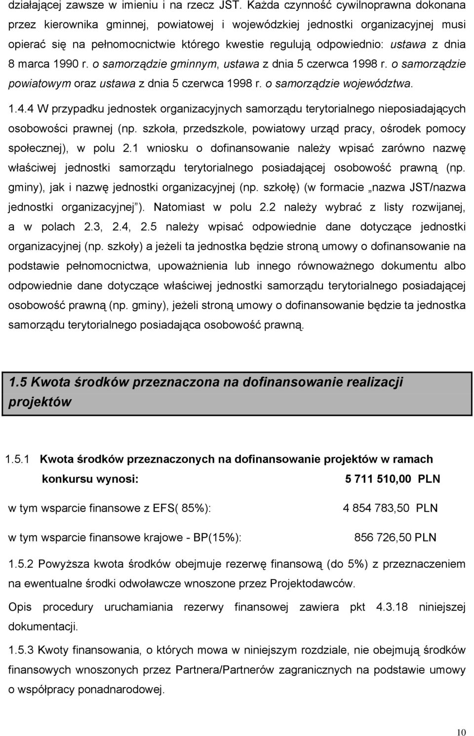 dnia 8 marca 1990 r. o samorządzie gminnym, ustawa z dnia 5 czerwca 1998 r. o samorządzie powiatowym oraz ustawa z dnia 5 czerwca 1998 r. o samorządzie województwa. 1.4.