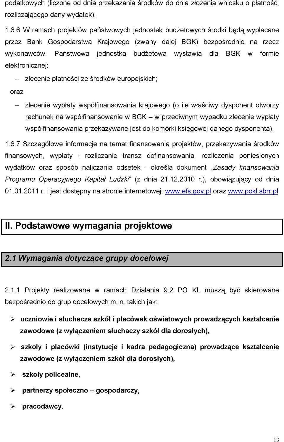 Państwowa jednostka budżetowa wystawia dla BGK w formie elektronicznej: zlecenie płatności ze środków europejskich; oraz zlecenie wypłaty współfinansowania krajowego (o ile właściwy dysponent otworzy