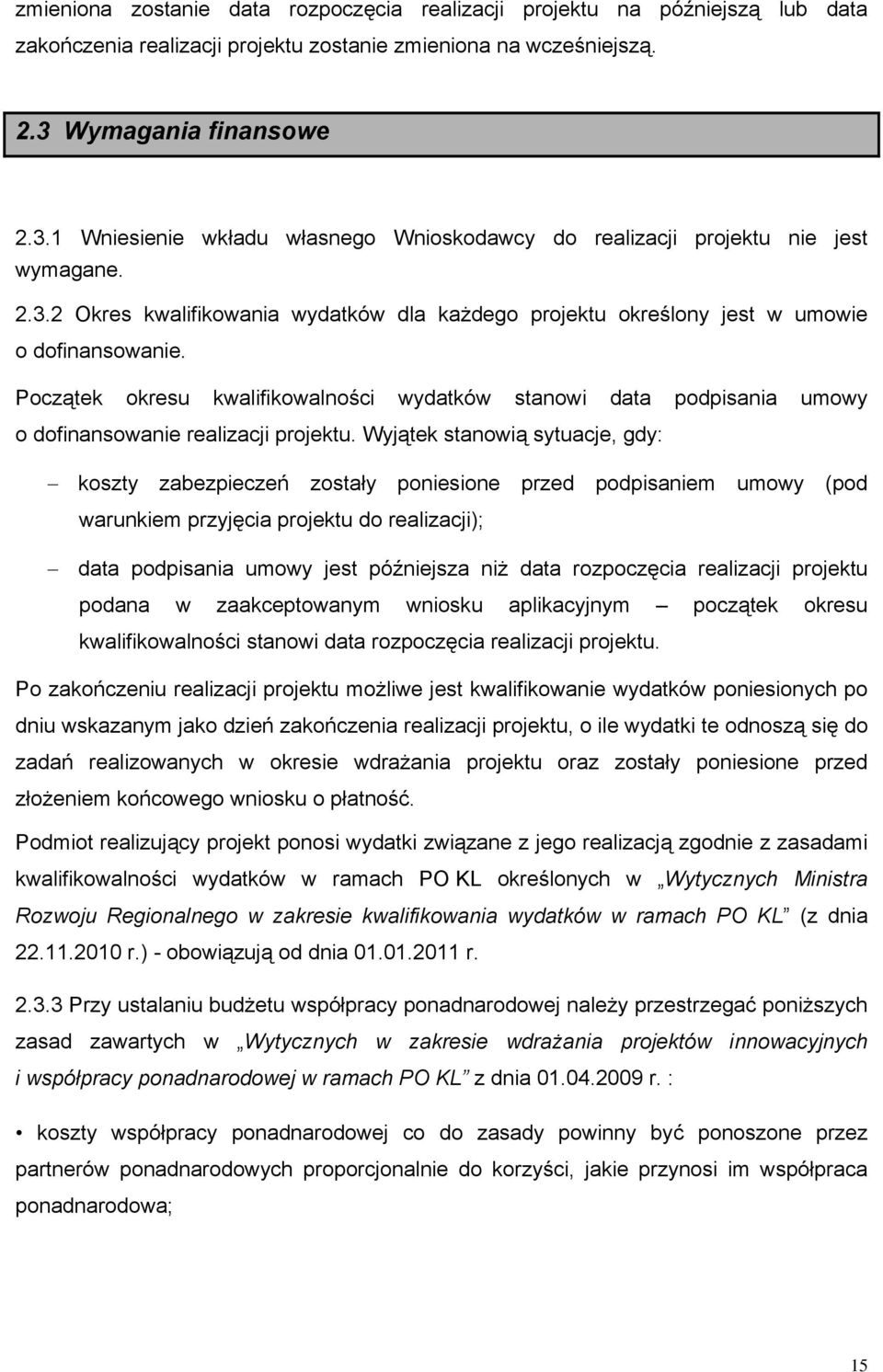 Początek okresu kwalifikowalności wydatków stanowi data podpisania umowy o dofinansowanie realizacji projektu.