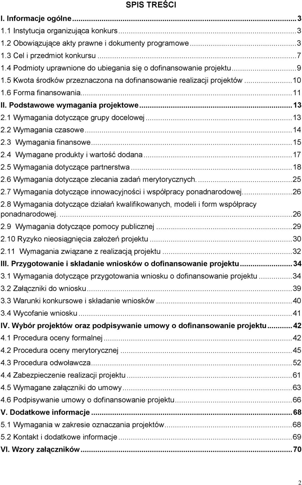 Podstawowe wymagania projektowe... 13 2.1 Wymagania dotyczące grupy docelowej... 13 2.2 Wymagania czasowe... 14 2.3 Wymagania finansowe... 15 2.4 Wymagane produkty i wartość dodana... 17 2.