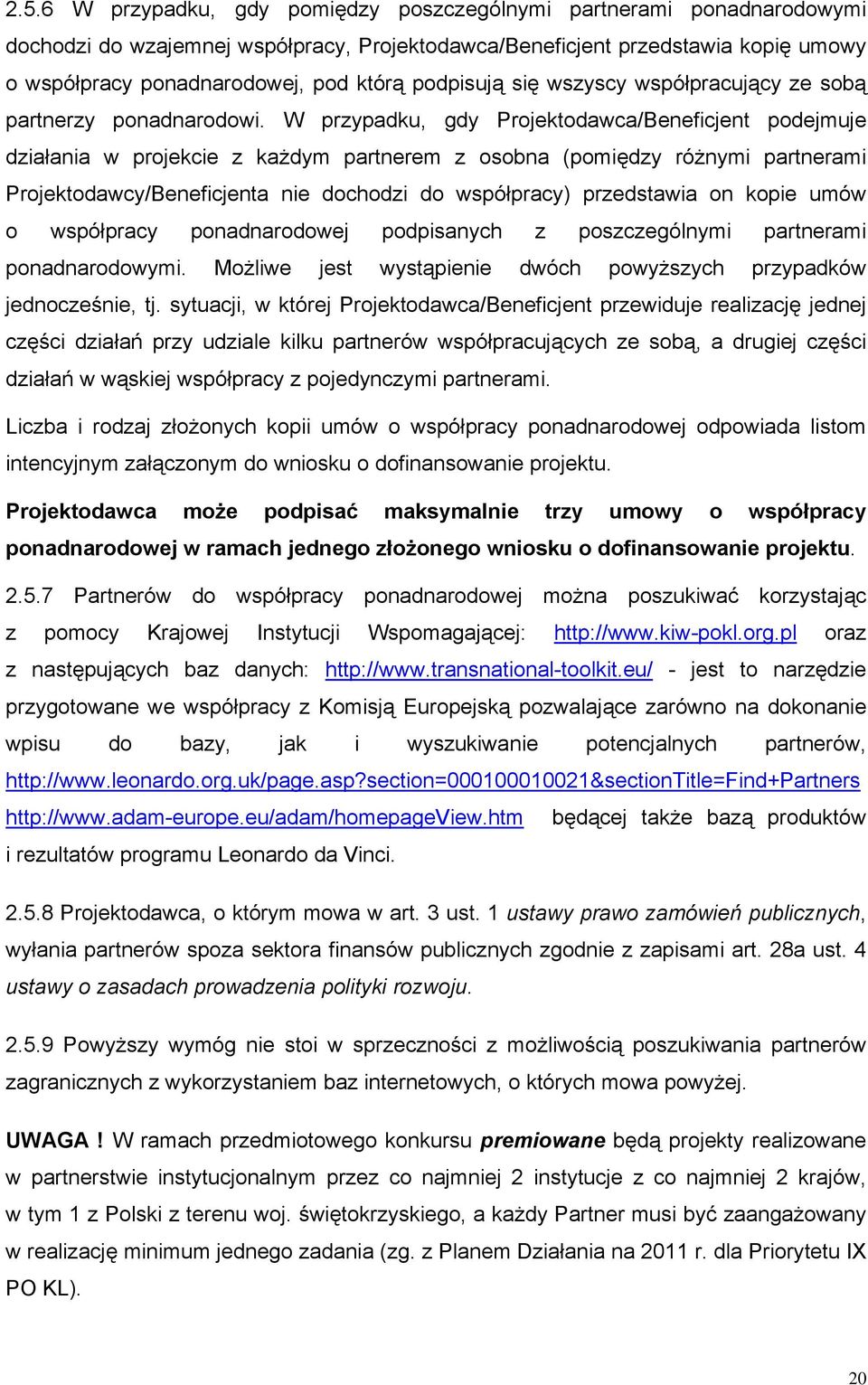 W przypadku, gdy Projektodawca/Beneficjent podejmuje działania w projekcie z każdym partnerem z osobna (pomiędzy różnymi partnerami Projektodawcy/Beneficjenta nie dochodzi do współpracy) przedstawia