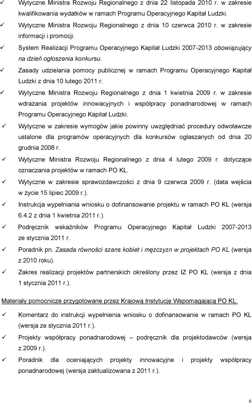 System Realizacji Programu Operacyjnego Kapitał Ludzki 2007-2013 obowiązujący na dzień ogłoszenia konkursu.