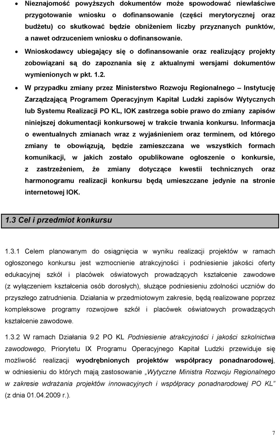 1.2. W przypadku zmiany przez Ministerstwo Rozwoju Regionalnego Instytucję Zarządzającą Programem Operacyjnym Kapitał Ludzki zapisów Wytycznych lub Systemu Realizacji PO KL, IOK zastrzega sobie prawo