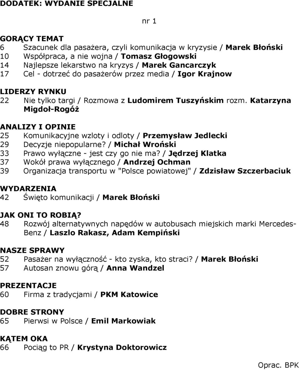 Katarzyna Migdoł-Rogóż 25 Komunikacyjne wzloty i odloty / Przemysław Jedlecki 29 Decyzje niepopularne? / Michał Wroński 33 Prawo wyłączne - jest czy go nie ma?