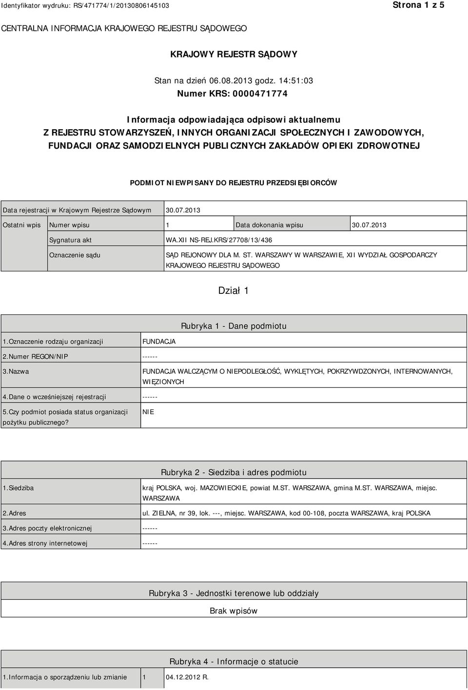 OPIEKI ZDROWOTNEJ PODMIOT NIEWPISANY DO REJESTRU PRZEDSIĘBIORCÓW Data rejestracji w Krajowym Rejestrze Sądowym 30.07.2013 Ostatni wpis Numer wpisu 1 Data dokonania wpisu 30.07.2013 Sygnatura akt Oznaczenie sądu WA.