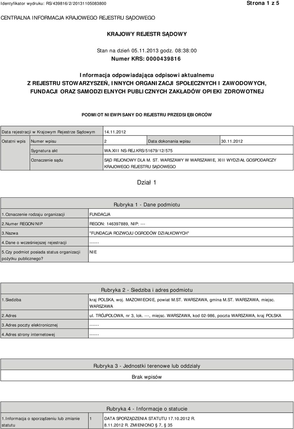 OPIEKI ZDROWOTNEJ PODMIOT NIEWPISANY DO REJESTRU PRZEDSIĘBIORCÓW Data rejestracji w Krajowym Rejestrze Sądowym 14.11.2012 Ostatni wpis Numer wpisu 2 Data dokonania wpisu 30.11.2012 Sygnatura akt Oznaczenie sądu WA.