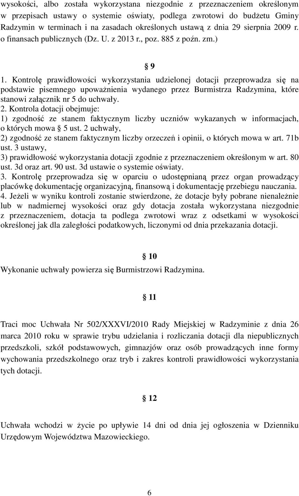 Kontrolę prawidłowości wykorzystania udzielonej dotacji przeprowadza się na podstawie pisemnego upowaŝnienia wydanego przez Burmistrza Radzymina, które stanowi załącznik nr 5 do uchwały. 2.