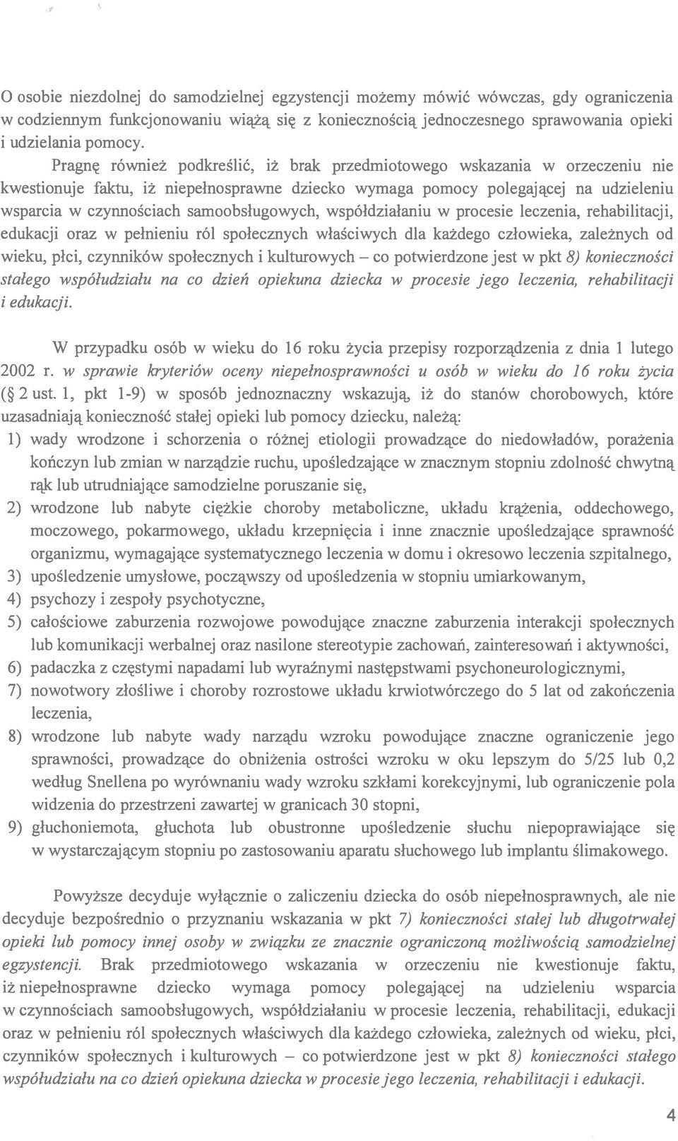 samoobsługowych, współdziałaniu w procesie leczenia, rehabilitacji, edukacji oraz w pełnieniu ról społecznych właściwych dla każdego człowieka, zależnych od wieku, płci, czynników społecznych i