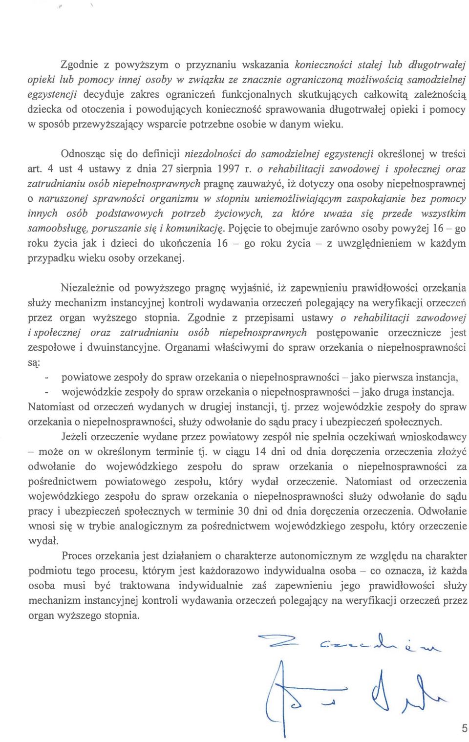 potrzebne osobie w danym wieku. Odnosząc się do definicji niezdolności do samodzielnej egzystencji określonej w treści art. 4 ust 4 ustawy z dnia 27 sierpnia 1997 r.