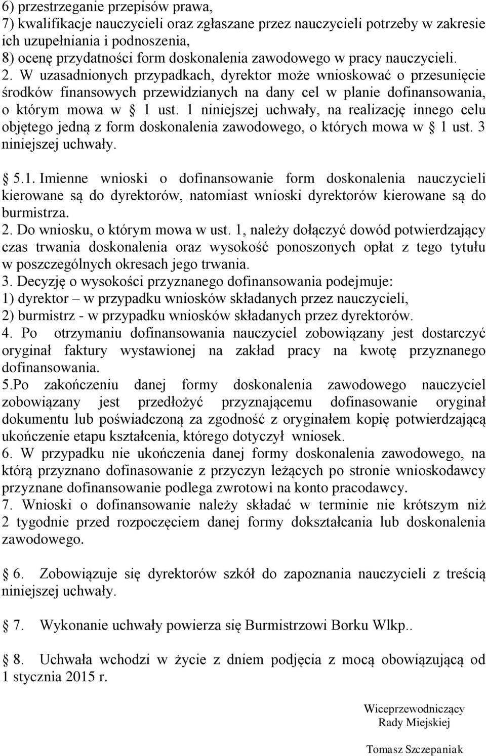 1 niniejszej uchwały, na realizację innego celu objętego jedną z form doskonalenia zawodowego, o których mowa w 1 ust. 3 niniejszej uchwały. 5.1. Imienne wnioski o dofinansowanie form doskonalenia nauczycieli kierowane są do dyrektorów, natomiast wnioski dyrektorów kierowane są do burmistrza.