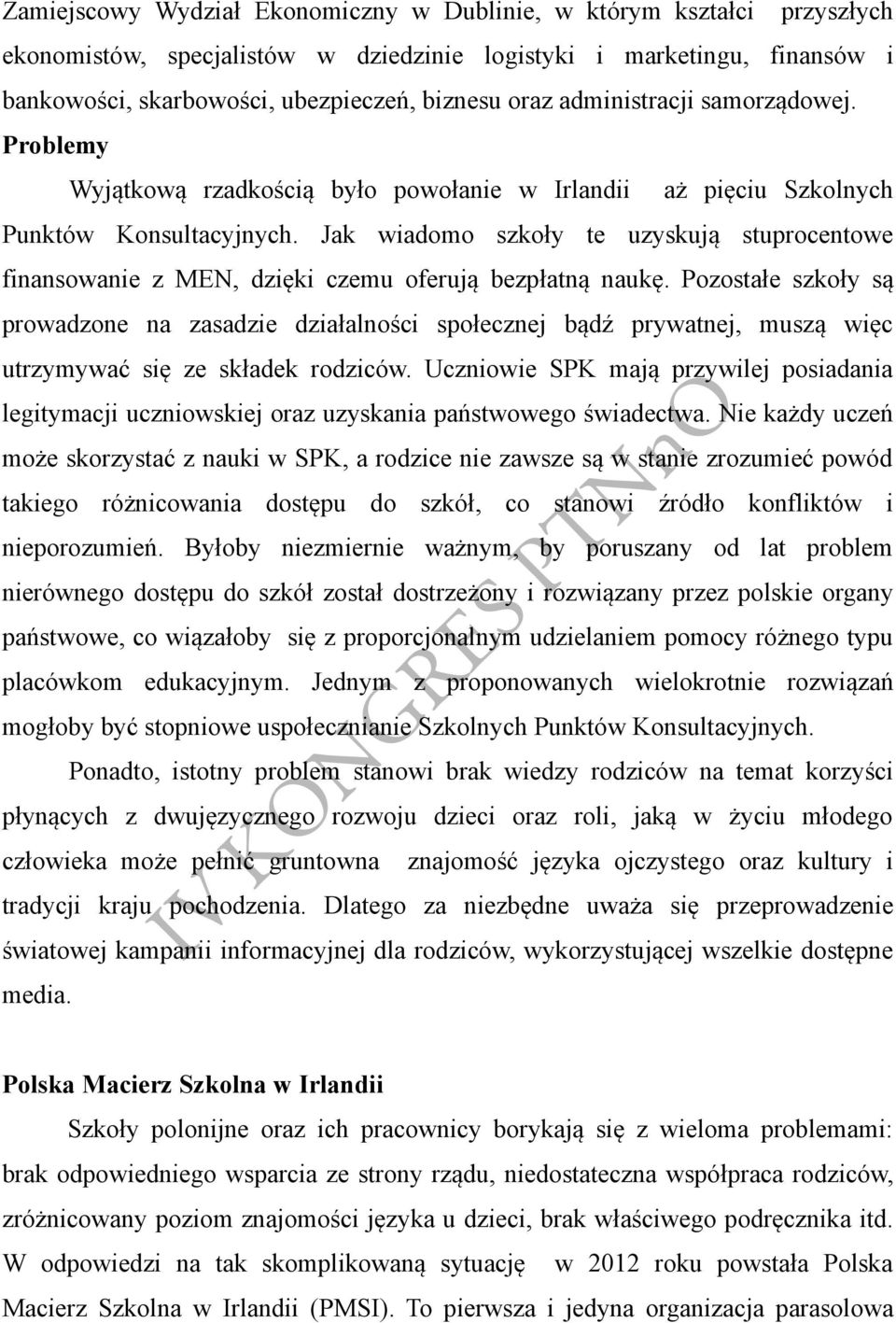 Jak wiadomo szkoły te uzyskują stuprocentowe finansowanie z MEN, dzięki czemu oferują bezpłatną naukę.