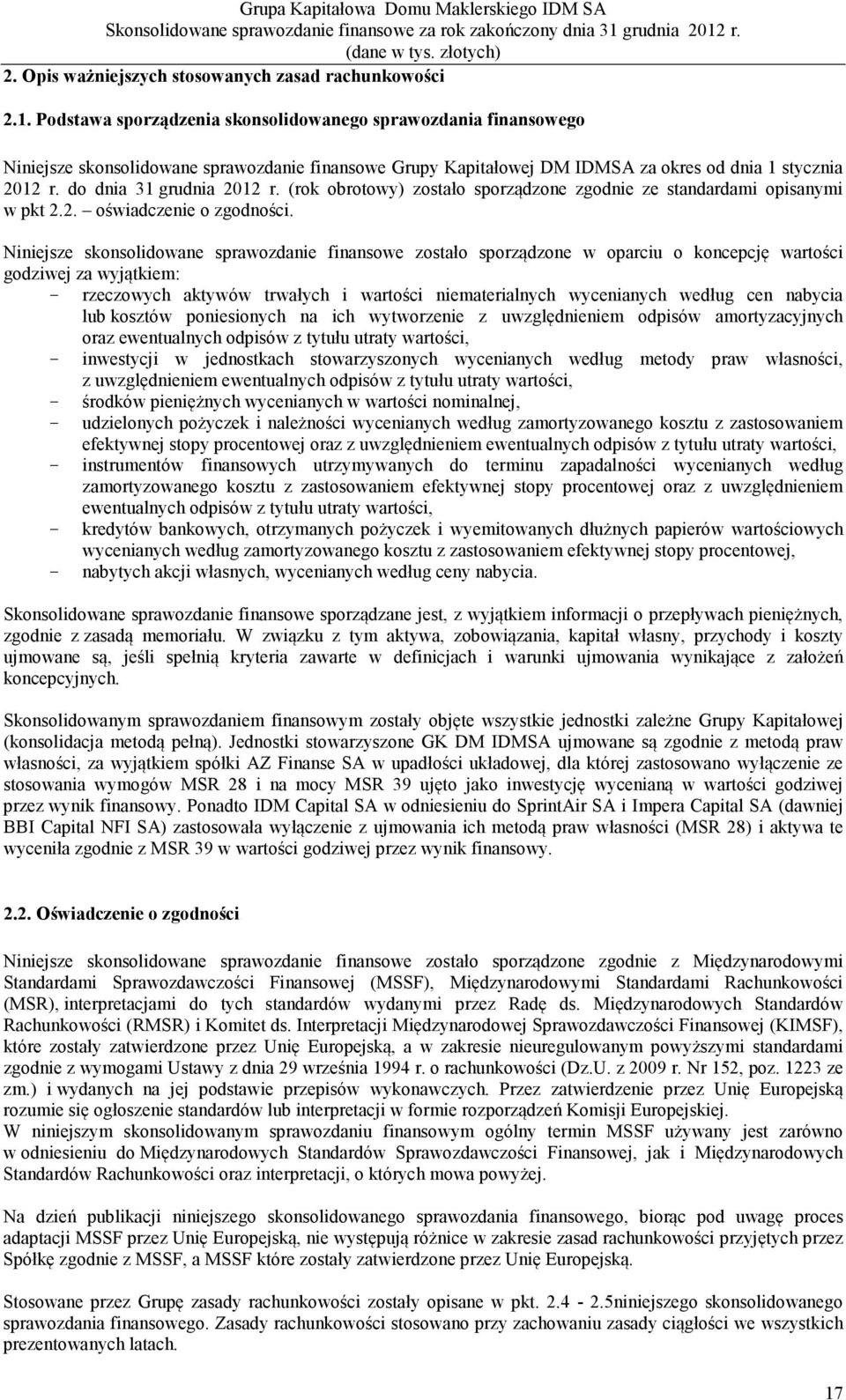 do dnia 31 grudnia 2012 r. (rok obrotowy) zostało sporządzone zgodnie ze standardami opisanymi w pkt 2.2. oświadczenie o zgodności.