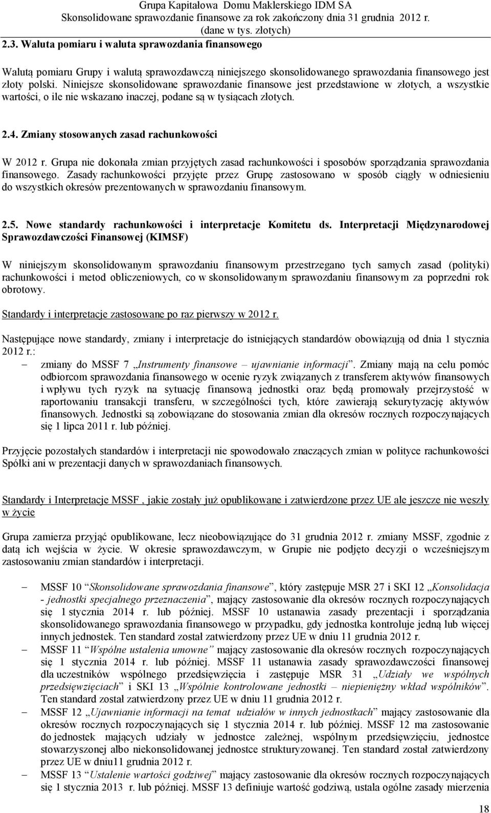 Zmiany stosowanych zasad rachunkowości W 2012 r. Grupa nie dokonała zmian przyjętych zasad rachunkowości i sposobów sporządzania sprawozdania finansowego.