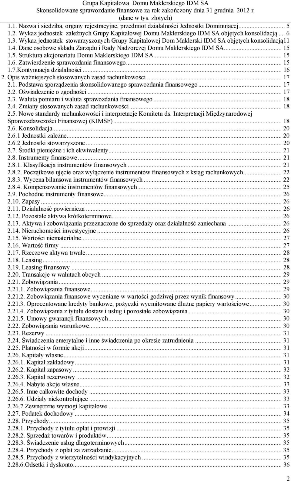 1.5. Struktura akcjonariatu Domu Maklerskiego IDM SA... 15 1.6. Zatwierdzenie sprawozdania finansowego... 15 1.7.Kontynuacja działalności... 16 2. Opis ważniejszych stosowanych zasad rachunkowości.