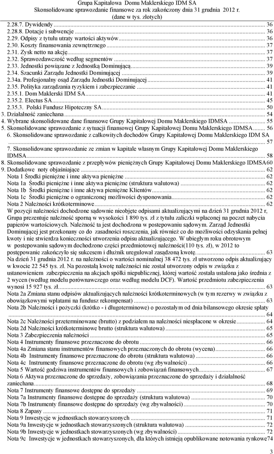 Profesjonalny osąd Zarządu Jednostki Dominującej... 41 2.35. Polityka zarządzania ryzykiem i zabezpieczanie... 41 2.35.1. Dom Maklerski IDM SA... 41 2.35.2. Electus SA... 45 2.35.3. Polski Fundusz Hipoteczny SA.