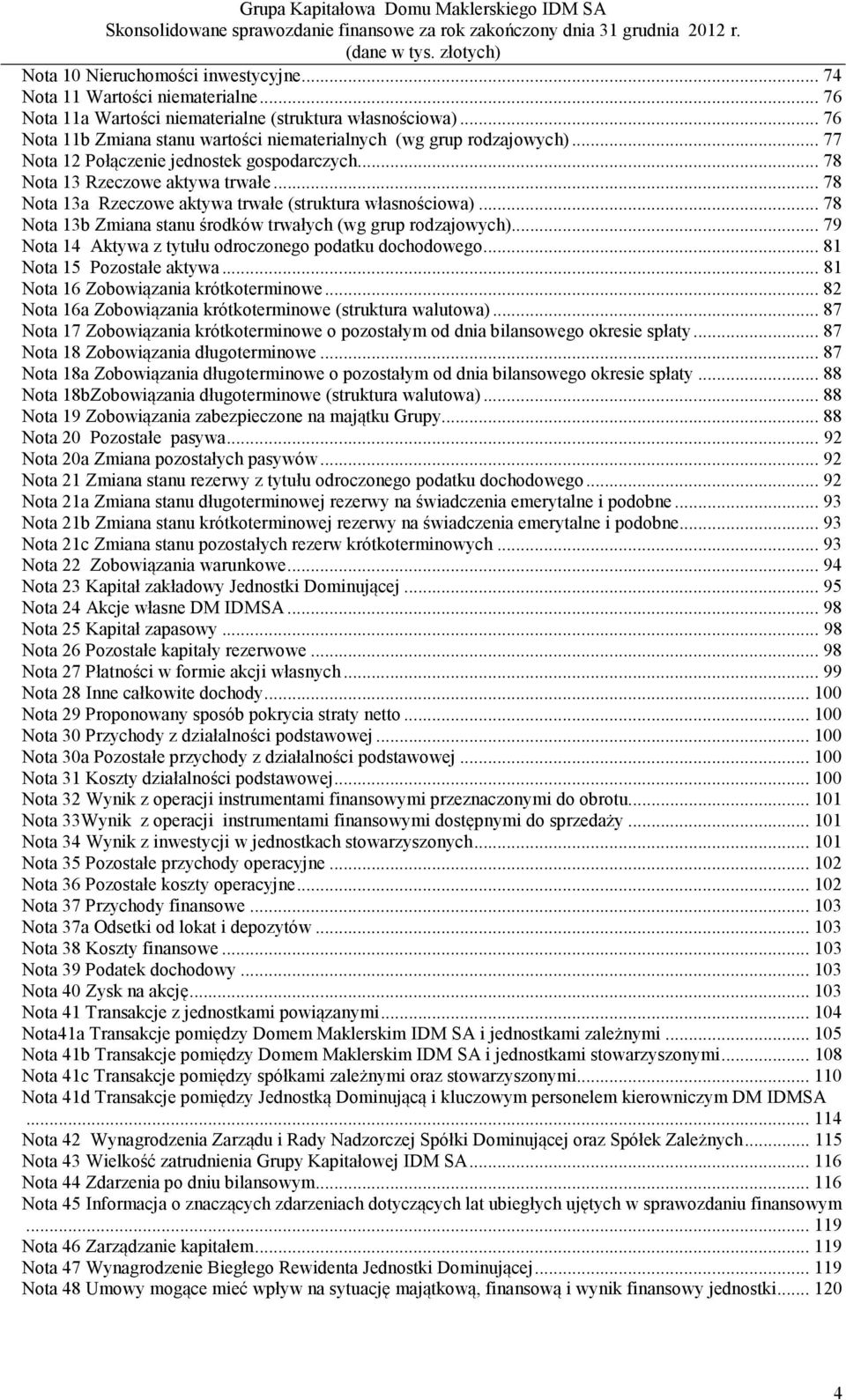 .. 78 Nota 13a Rzeczowe aktywa trwałe (struktura własnościowa)... 78 Nota 13b Zmiana stanu środków trwałych (wg grup rodzajowych)... 79 Nota 14 Aktywa z tytułu odroczonego podatku dochodowego.