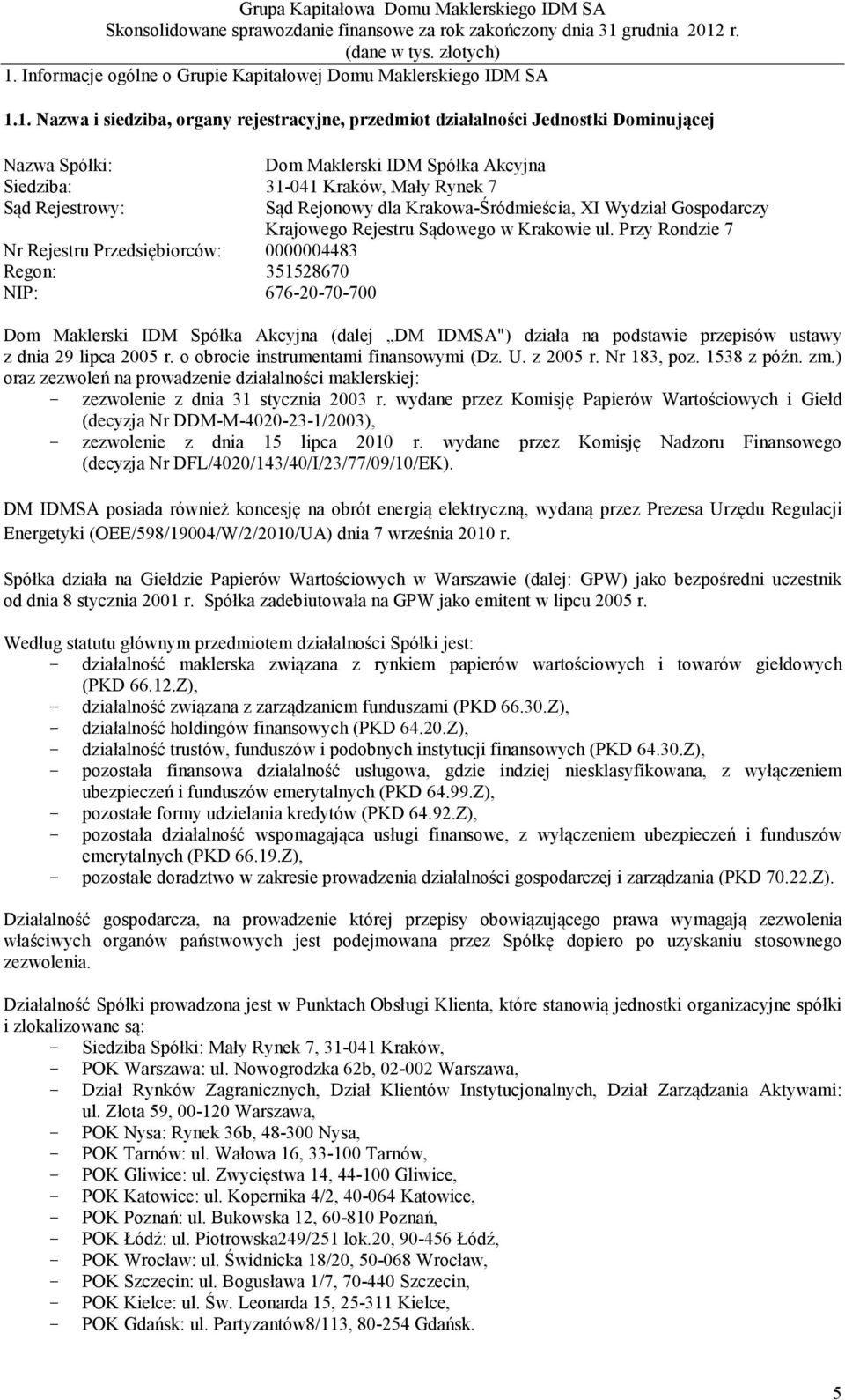 Krajowego Rejestru Sądowego w Krakowie ul. Przy Rondzie 7 Dom Maklerski IDM Spółka Akcyjna (dalej DM IDMSA") działa na podstawie przepisów ustawy z dnia 29 lipca 2005 r.