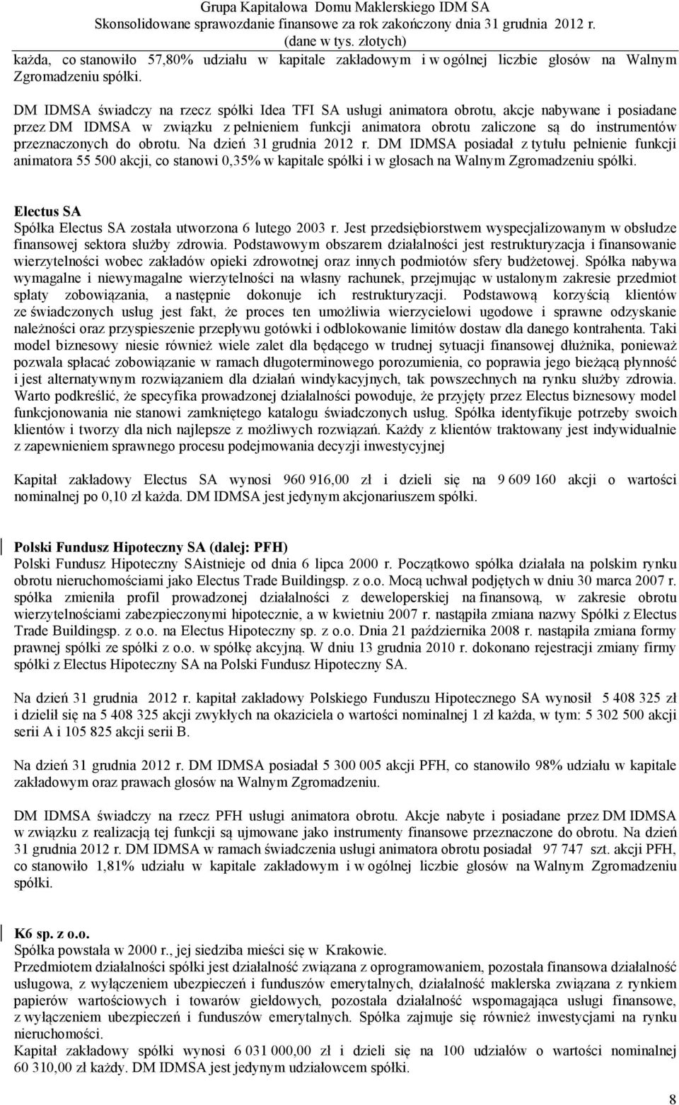 przeznaczonych do obrotu. Na dzień 31 grudnia 2012 r. DM IDMSA posiadał z tytułu pełnienie funkcji animatora 55 500 akcji, co stanowi 0,35% w kapitale spółki i w głosach na Walnym Zgromadzeniu spółki.