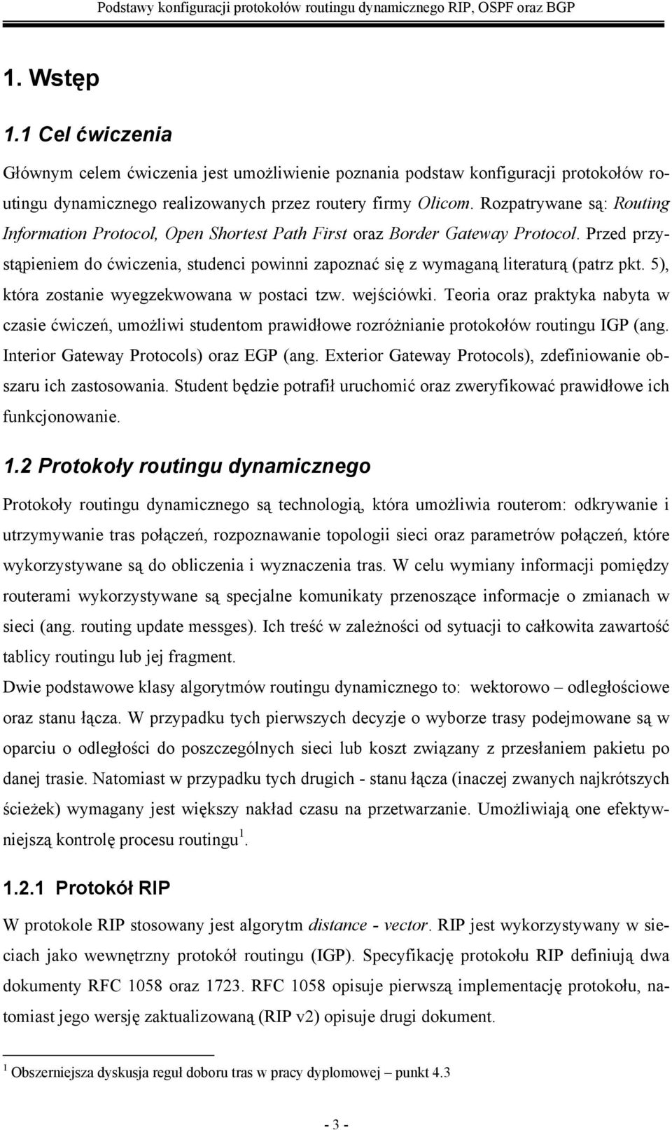 5), która zostanie wyegzekwowana w postaci tzw. wejściówki. Teoria oraz praktyka nabyta w czasie ćwiczeń, umożliwi studentom prawidłowe rozróżnianie protokołów routingu IGP (ang.