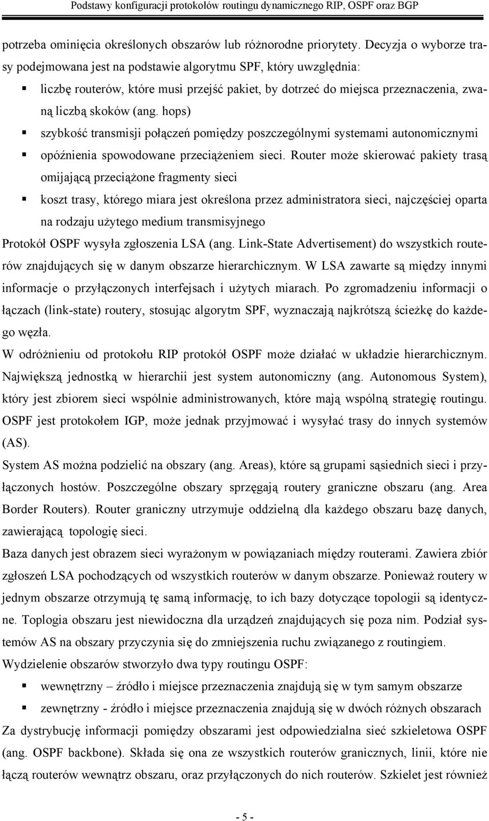 hops) szybkość transmisji połączeń pomiędzy poszczególnymi systemami autonomicznymi opóźnienia spowodowane przeciążeniem sieci.