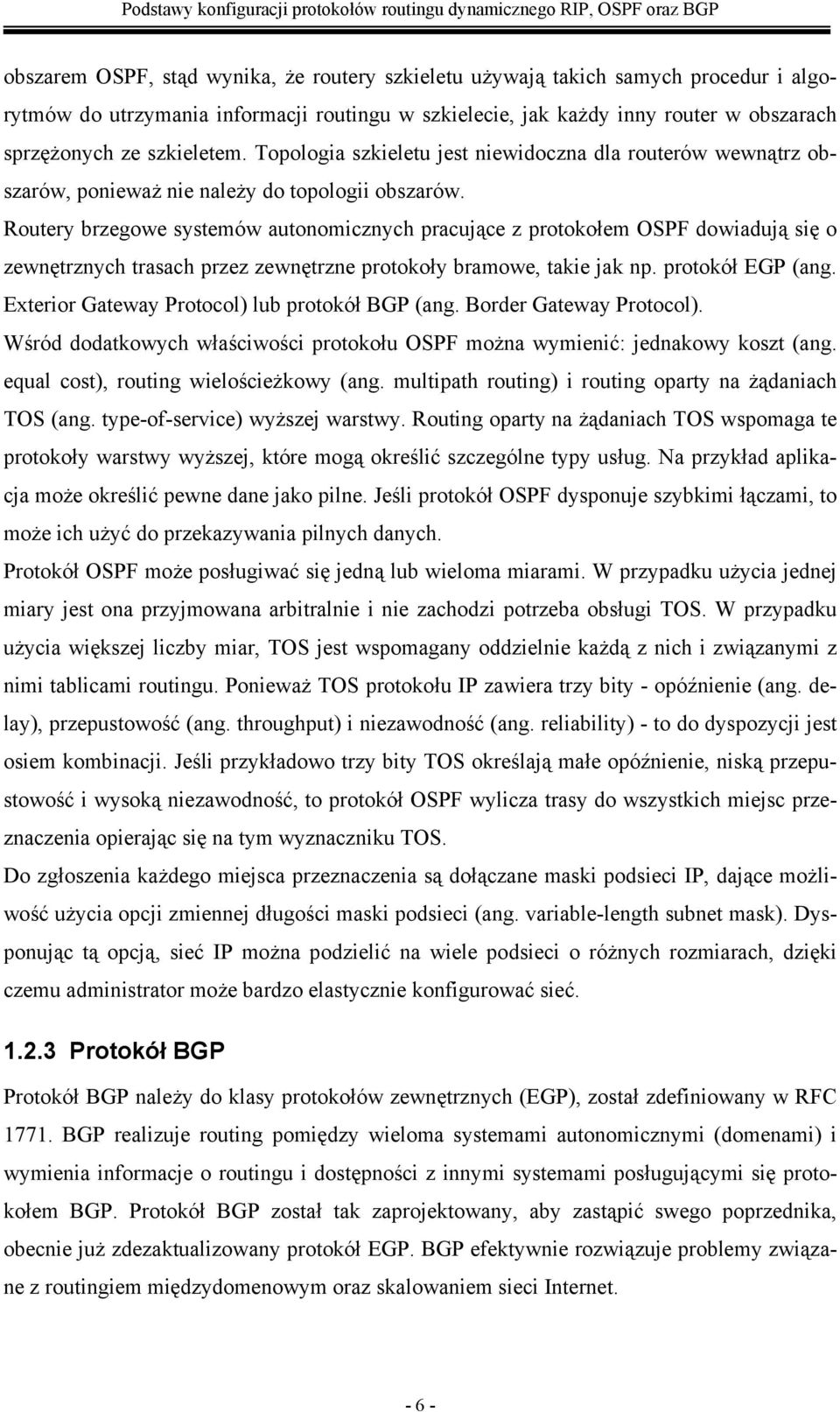 Routery brzegowe systemów autonomicznych pracujące z protokołem OSPF dowiadują się o zewnętrznych trasach przez zewnętrzne protokoły bramowe, takie jak np. protokół EGP (ang.
