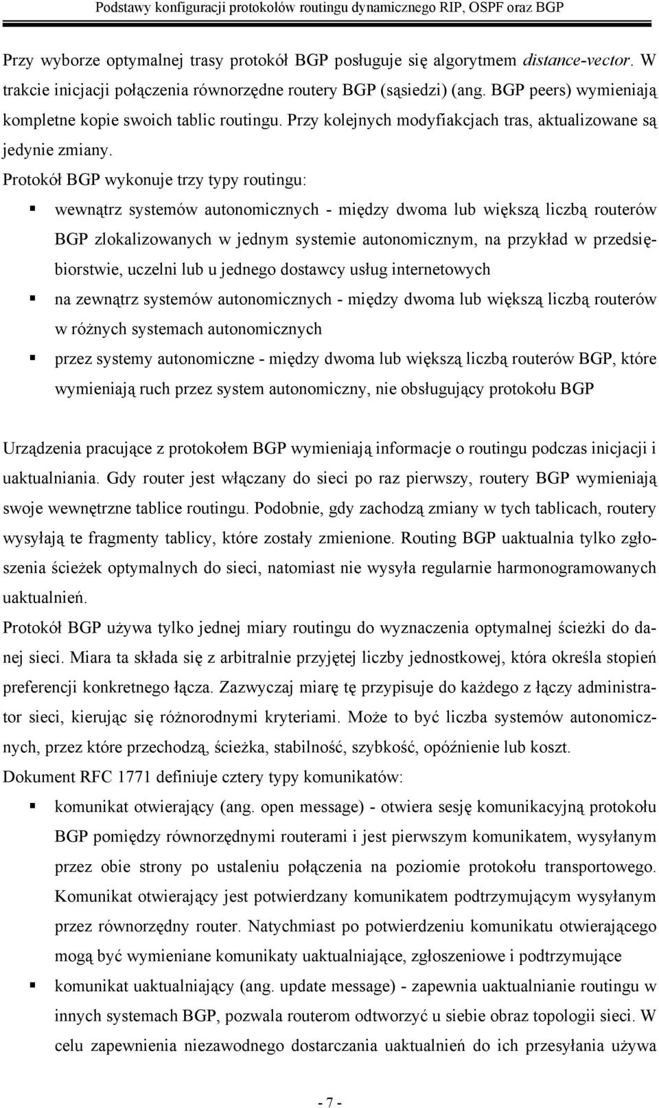 Protokół BGP wykonuje trzy typy routingu: wewnątrz systemów autonomicznych - między dwoma lub większą liczbą routerów BGP zlokalizowanych w jednym systemie autonomicznym, na przykład w