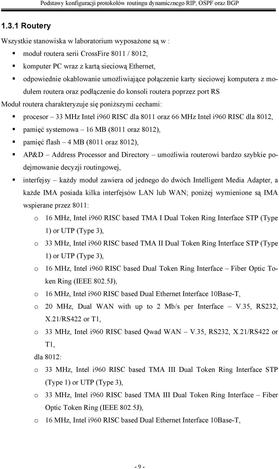 8011 oraz 66 MHz Intel i960 RISC dla 8012, pamięć systemowa 16 MB (8011 oraz 8012), pamięć flash 4 MB (8011 oraz 8012), AP&D Address Processor and Directory umożliwia routerowi bardzo szybkie