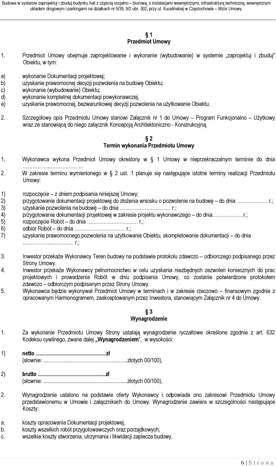 na budowę Obiektu; c) wykonanie (wybudowanie) Obiektu; d) wykonanie kompletnej dokumentacji powykonawczej, e) uzyskanie prawomocnej, bezwarunkowej decyzji pozwolenia na użytkowanie Obiektu. 2.