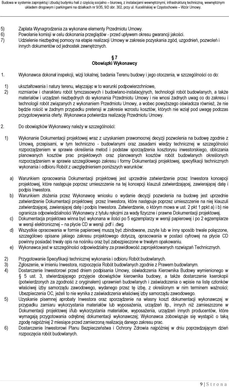 Wykonawca dokonał inspekcji, wizji lokalnej, badania Terenu budowy i jego otoczenia, w szczególności co do: 1) ukształtowania i natury terenu, włączając w to warunki podpowierzchniowe, 2) rozmiarów i