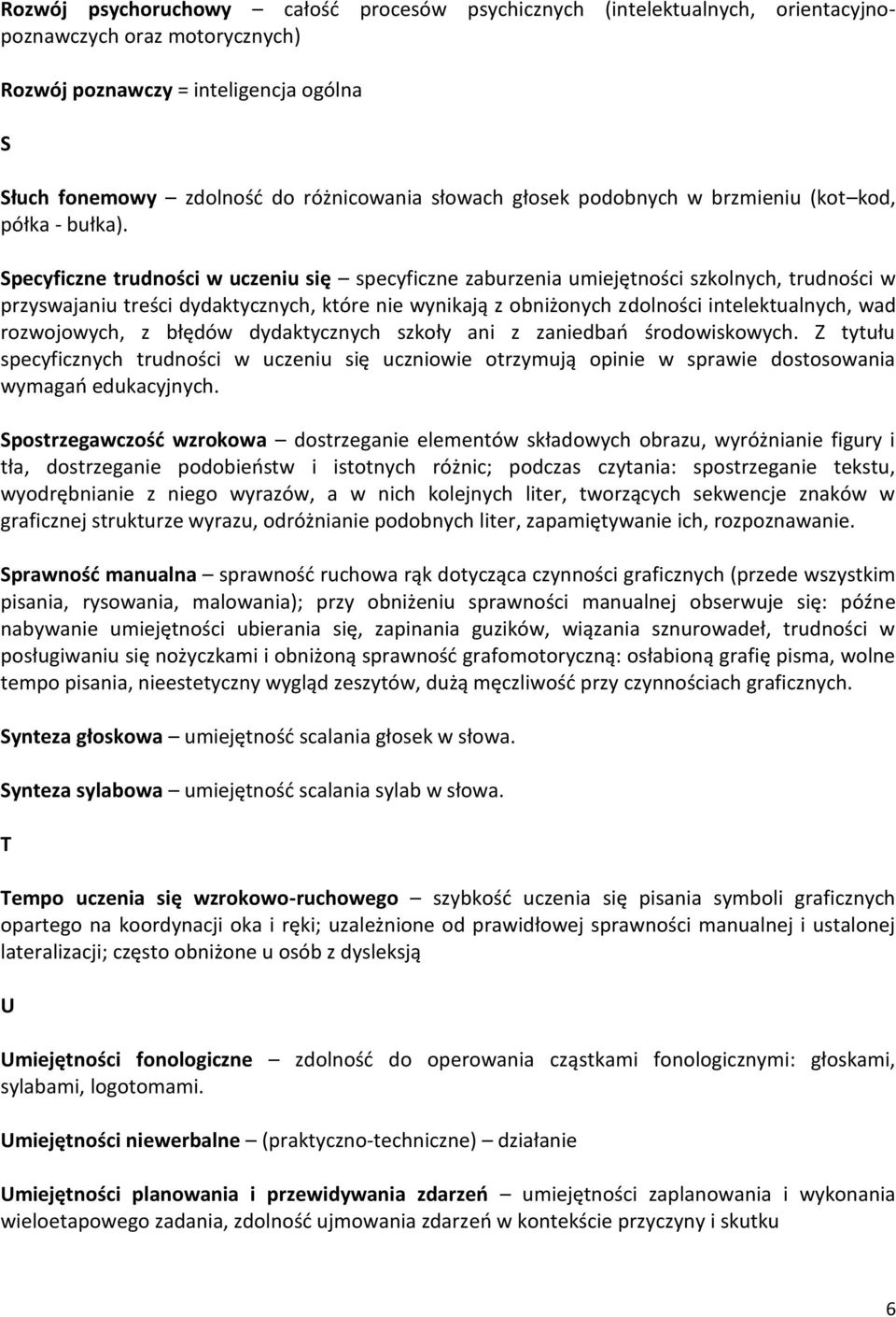 Specyficzne trudności w uczeniu się specyficzne zaburzenia umiejętności szkolnych, trudności w przyswajaniu treści dydaktycznych, które nie wynikają z obniżonych zdolności intelektualnych, wad