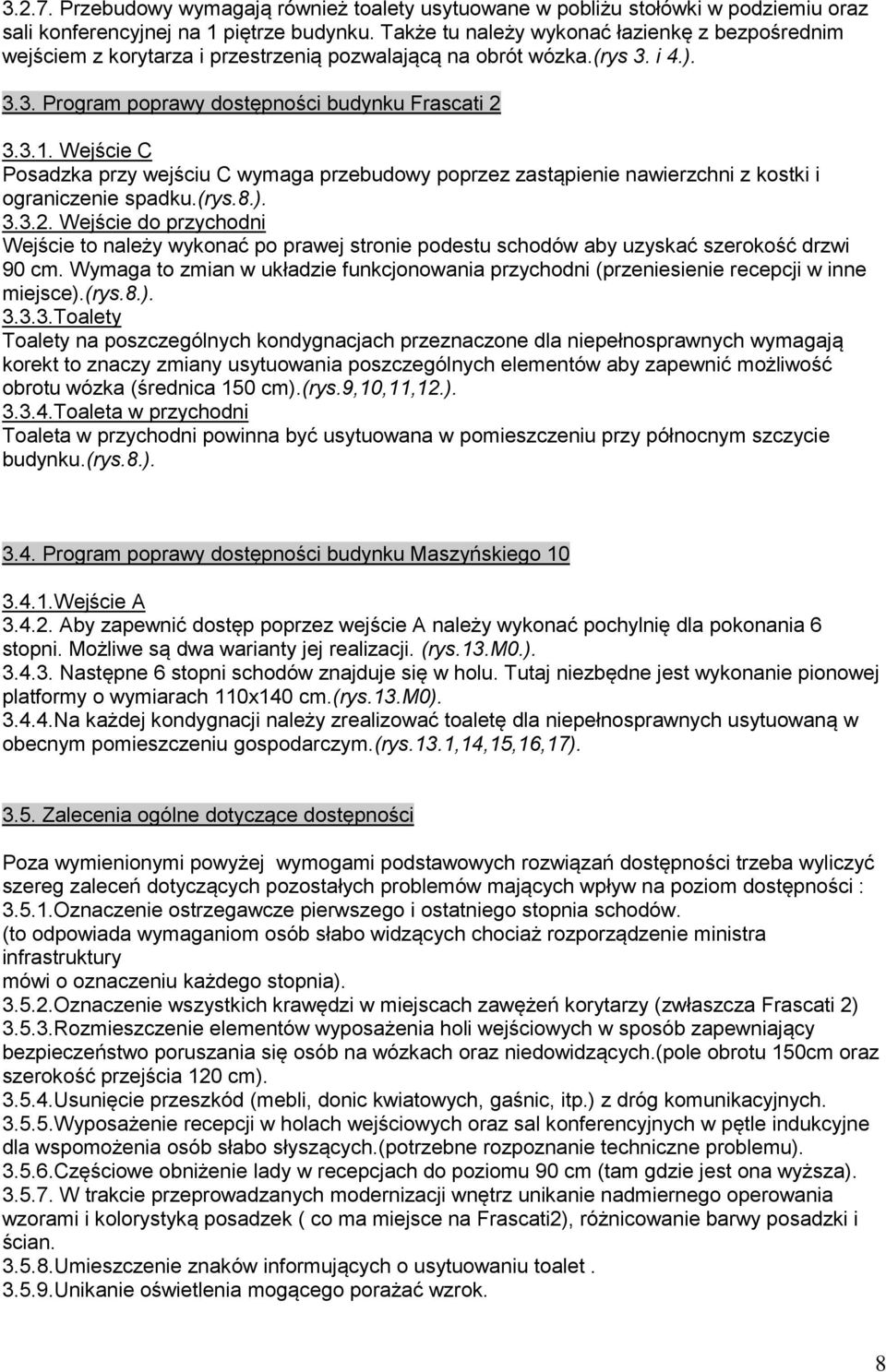 Wejście C Posadzka przy wejściu C wymaga przebudowy poprzez zastąpienie nawierzchni z kostki i ograniczenie spadku.(rys.8.). 3.3.2.