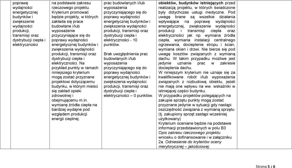 elektryczności. Na przykład punkty w ramach niniejszego kryterium mogą zostać przyznane projektowi dotyczącemu budynku, w którym mieści się zakład opieki zdrowotnej i obejmującemu m.in. wymianę źródła ciepła na bardziej wydajne pod względem produkcji energii cieplnej.