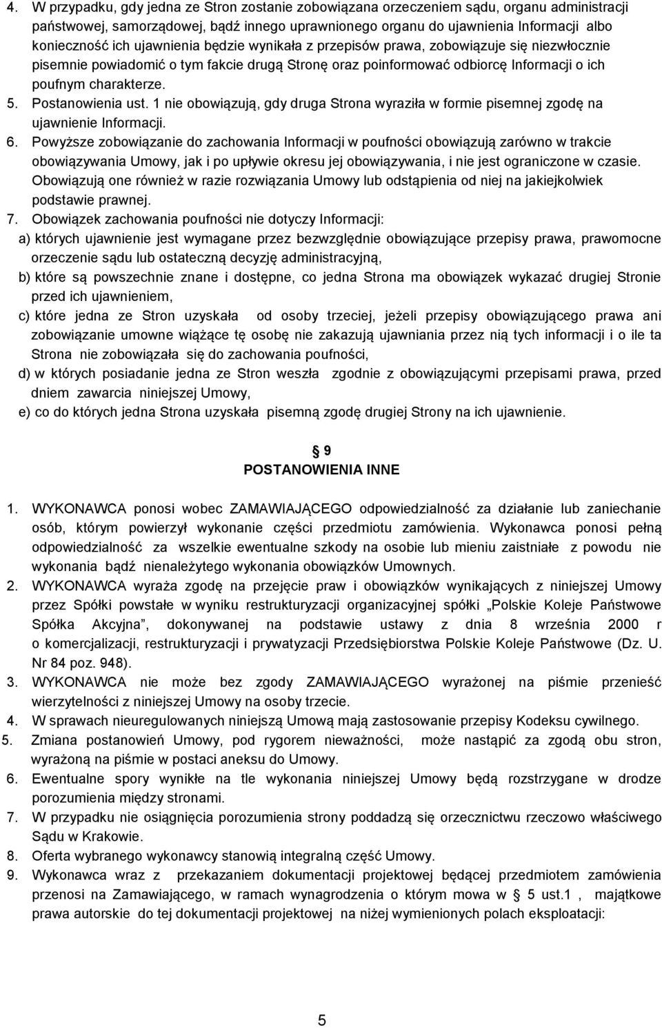 Postanowienia ust. 1 nie obowiązują, gdy druga Strona wyraziła w formie pisemnej zgodę na ujawnienie Informacji. 6.