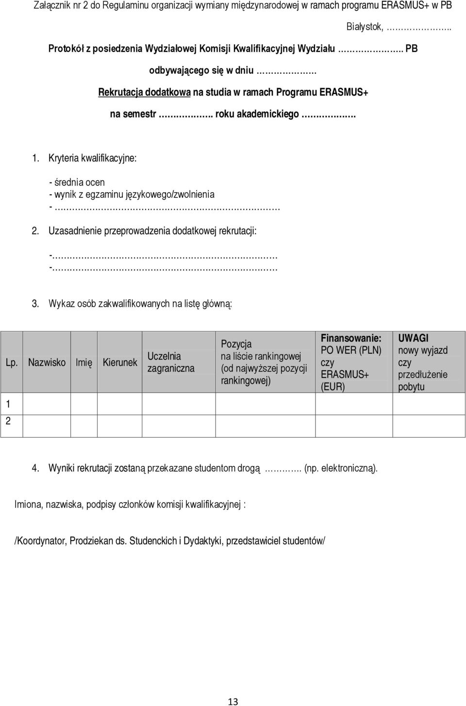 Kryteria kwalifikacyjne: - średnia ocen - wynik z egzaminu językowego/zwolnienia - 2. Uzasadnienie przeprowadzenia dodatkowej rekrutacji: - - 3. Wykaz osób zakwalifikowanych na listę główną: Lp.