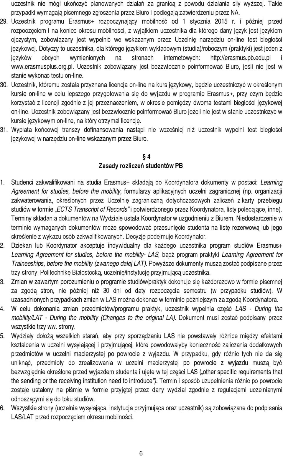 i później przed rozpoczęciem i na koniec okresu mobilności, z wyjątkiem uczestnika dla którego dany język jest językiem ojczystym, zobowiązany jest wypełnić we wskazanym przez Uczelnię narzędziu