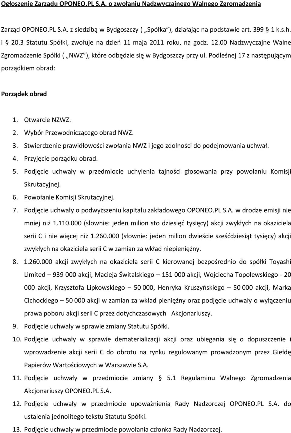 Podleśnej 17 z następującym porządkiem obrad: Porządek obrad 1. Otwarcie NZWZ. 2. Wybór Przewodniczącego obrad NWZ. 3. Stwierdzenie prawidłowości zwołania NWZ i jego zdolności do podejmowania uchwał.